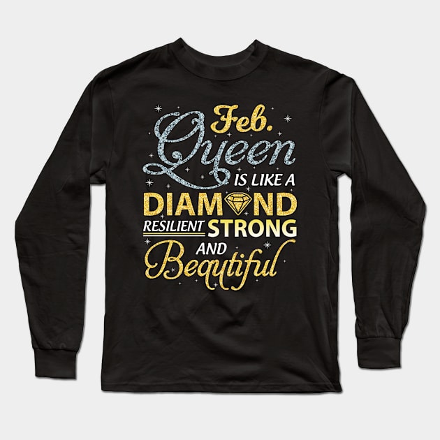 February Queen Resilient Strong And Beautiful Happy Birthday Long Sleeve T-Shirt by joandraelliot